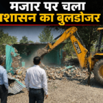 अवैध रूप से बनाई मजार पर चला बुलडोजर, सरकारी भूमि से हटाया अतिक्रमण
